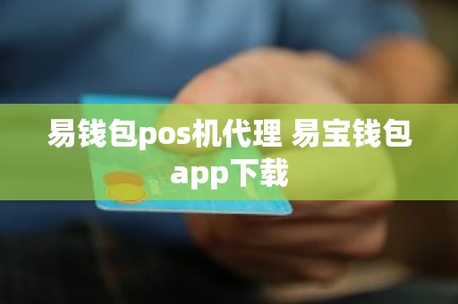 易钱包pos机代理 易宝钱包app下载