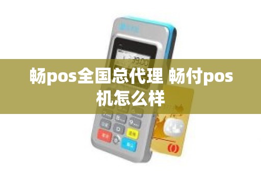 畅pos全国总代理 畅付pos机怎么样