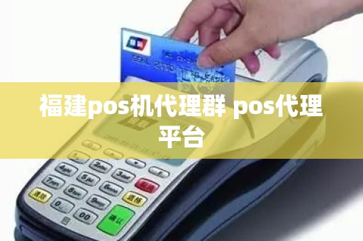 福建pos机代理群 pos代理平台