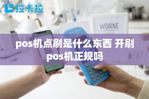 pos机点刷是什么东西 开刷pos机正规吗