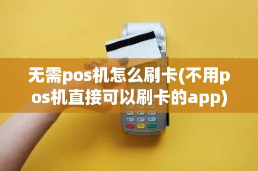 无需pos机怎么刷卡(不用pos机直接可以刷卡的app)