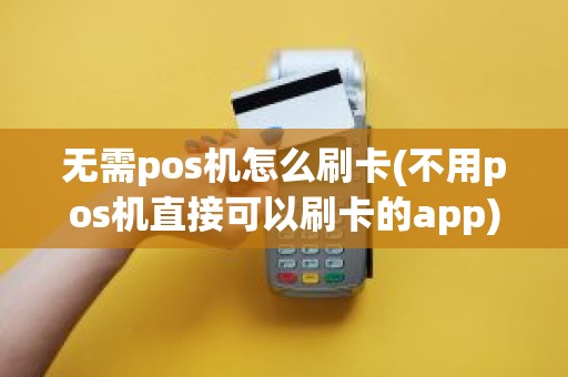 无需pos机怎么刷卡(不用pos机直接可以刷卡的app)