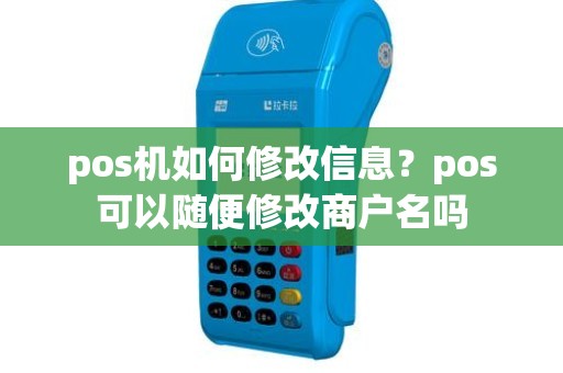 pos机如何修改信息？pos可以随便修改商户名吗