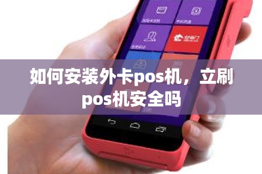 如何安装外卡pos机，立刷pos机安全吗