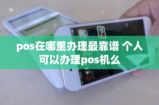 pos在哪里办理最靠谱 个人可以办理pos机么