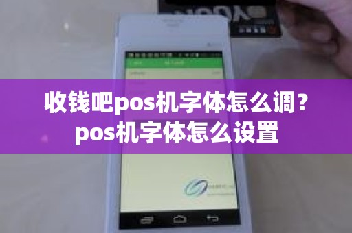 收钱吧pos机字体怎么调？pos机字体怎么设置