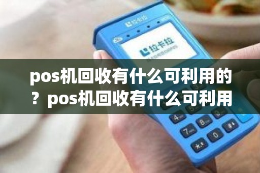 pos机回收有什么可利用的？pos机回收有什么可利用的