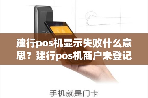 建行pos机显示失败什么意思？建行pos机商户未登记怎么解决办法