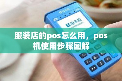 服装店的pos怎么用,pos机使用步骤图解 服装店的pos怎么用,pos机使用步骤图解