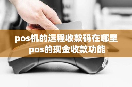 pos机的远程收款码在哪里 pos的现金收款功能