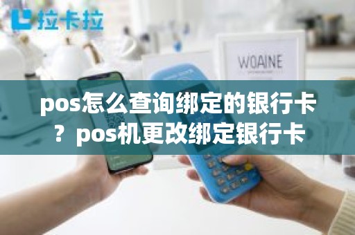 pos怎么查询绑定的银行卡？pos机更改绑定银行卡