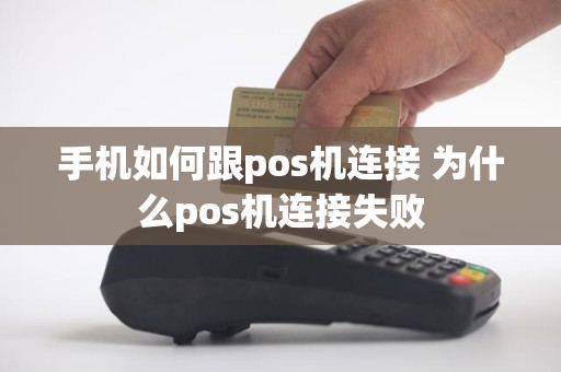 手机如何跟pos机连接 为什么pos机连接失败