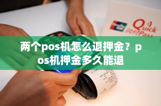 两个pos机怎么退押金？pos机押金多久能退