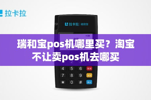 瑞和宝pos机哪里买？淘宝不让卖pos机去哪买