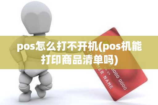 pos怎么打不开机(pos机能打印商品清单吗)