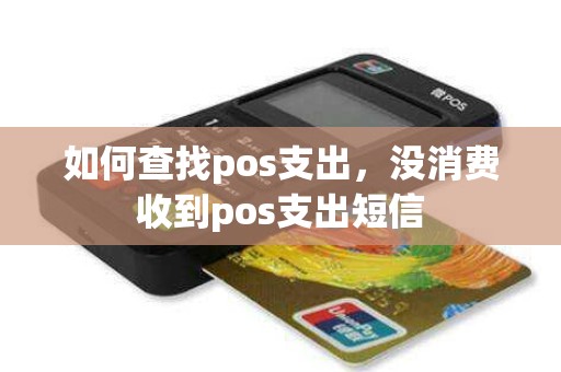 如何查找pos支出，没消费收到pos支出短信