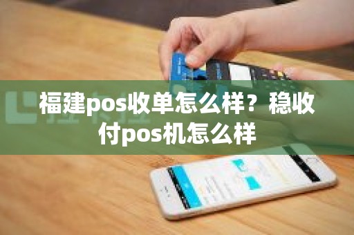 福建pos收单怎么样？稳收付pos机怎么样