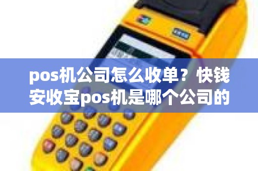 pos机公司怎么收单？快钱安收宝pos机是哪个公司的