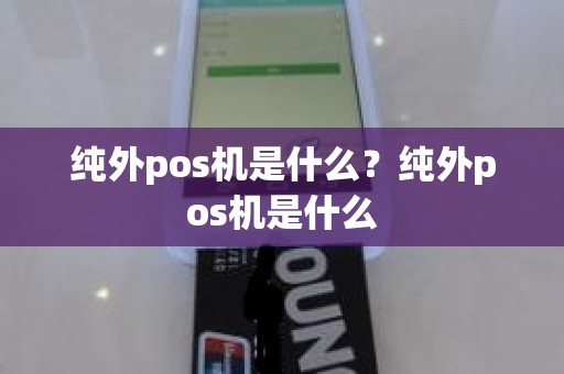 纯外pos机是什么？纯外pos机是什么