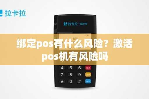 绑定pos有什么风险？激活pos机有风险吗