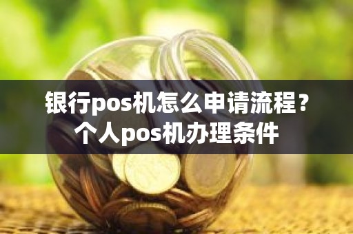 银行pos机怎么申请流程？个人pos机办理条件