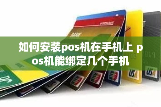 如何安装pos机在手机上 pos机能绑定几个手机