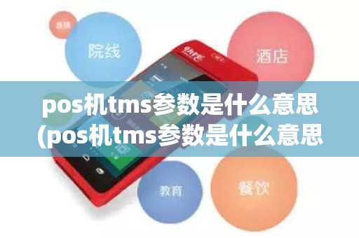 pos机tms参数是什么意思(pos机tms参数是什么意思)