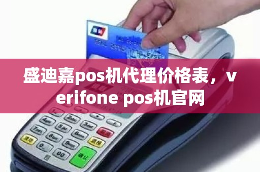 盛迪嘉pos机代理价格表，verifone pos机官网