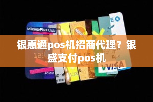 银惠通pos机招商代理？银盛支付pos机