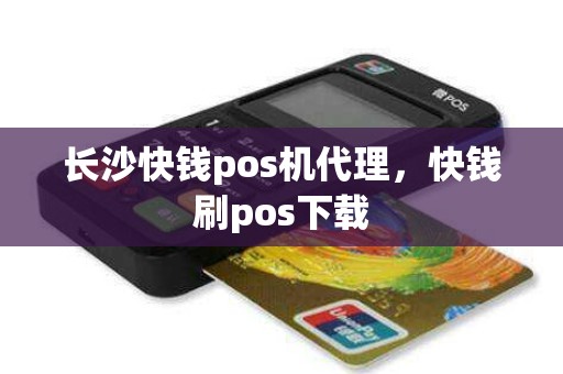 长沙快钱pos机代理，快钱刷pos下载