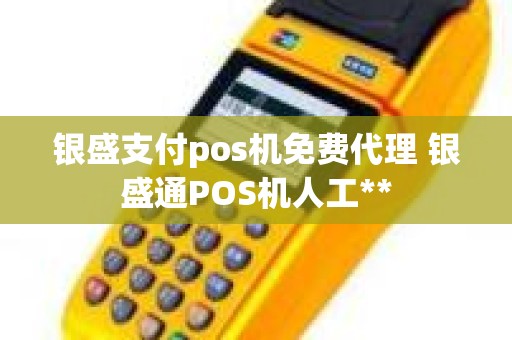 银盛支付pos机免费代理 银盛通POS机人工**