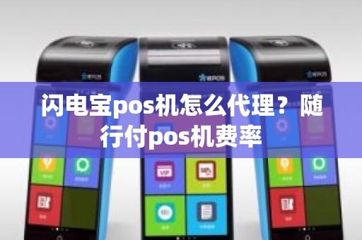 闪电宝pos机怎么代理？随行付pos机费率