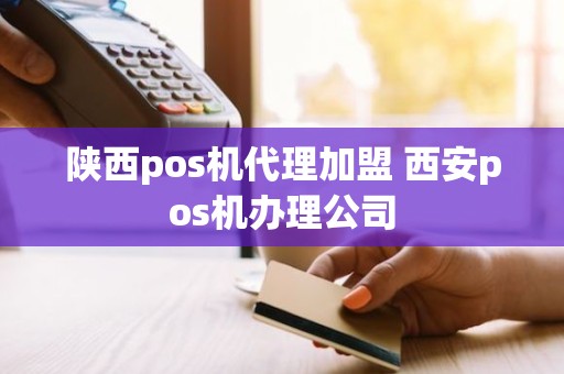 陕西pos机代理加盟 西安pos机办理公司