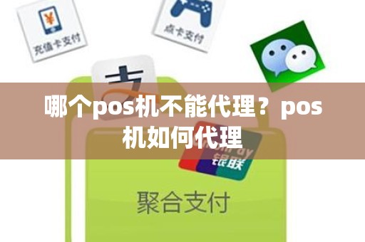 哪个pos机不能代理？pos机如何代理