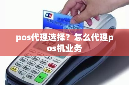 pos代理选择？怎么代理pos机业务