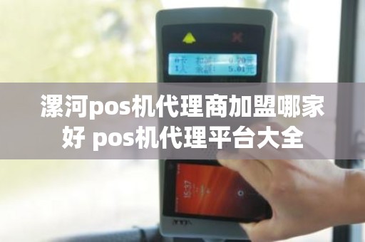 漯河pos机代理商加盟哪家好 pos机代理平台大全