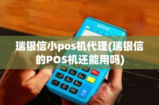 瑞银信小pos机代理(瑞银信的POS机还能用吗)