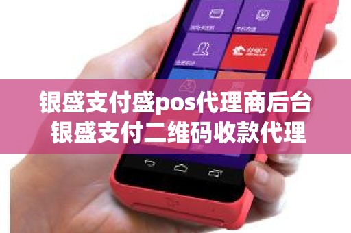 银盛支付盛pos代理商后台 银盛支付二维码收款代理