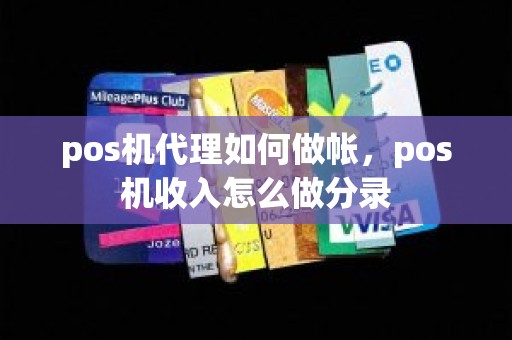 pos机代理如何做帐，pos机收入怎么做分录