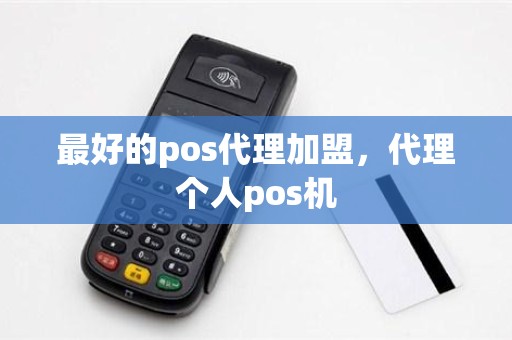 最好的pos代理加盟，代理个人pos机