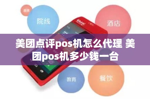 美团点评pos机怎么代理 美团pos机多少钱一台