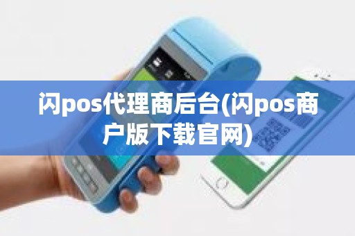 闪pos代理商后台(闪pos商户版下载官网)