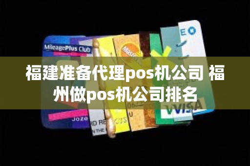 福建准备代理pos机公司 福州做pos机公司排名