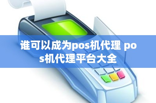 谁可以成为pos机代理 pos机代理平台大全