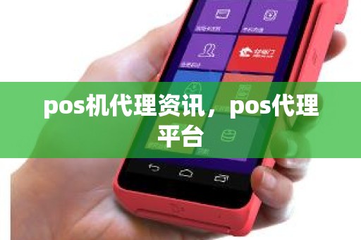 pos机代理资讯，pos代理平台
