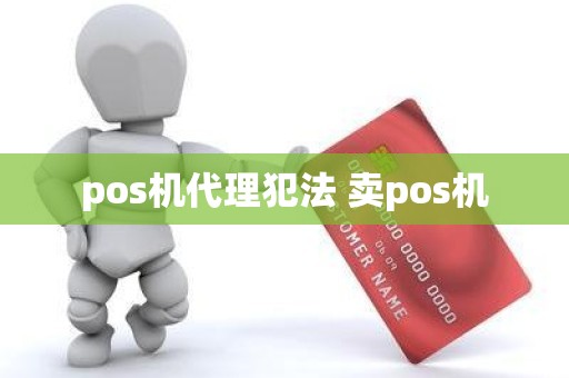 pos机代理犯法 卖pos机