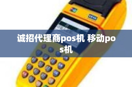 诚招代理商pos机 移动pos机