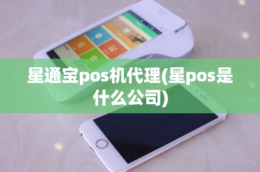 星通宝pos机代理(星pos是什么公司)