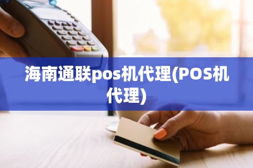 海南通联pos机代理(POS机代理)