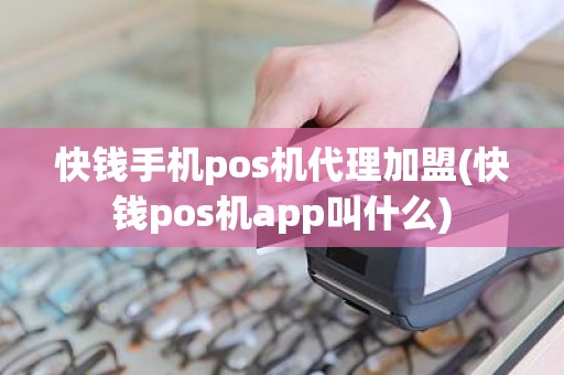 快钱手机pos机代理加盟(快钱pos机app叫什么)